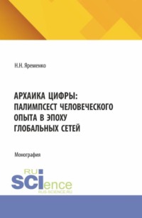 Архаика цифры: Палимпсест человеческого опыта в эпоху глобальных сетей. (Бакалавриат, Магистратура). Монография.
