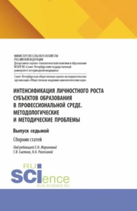 Интенсификация личностного роста субъектов образования в профессиональной среде. Методологические и методические проблемы. Выпуск седьмой. (Аспирантура, Бакалавриат, Магистратура). Сборник статей.