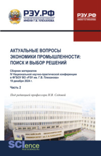 Материалы IV Национальной научно-практической конференции Актуальные вопросы экономики промышленности: поиск и выбор решений Часть 2. (Аспирантура, Бакалавриат, Магистратура). Сборник материалов.
