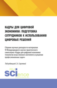 Кадры для цифровой экономики: подготовка сотрудников к использованию цифровых решений. Сборник научных докладов по материалам VI Международного научно-практического симпозиума. (Аспирантура, Бакалавриат, Магистратура). Сборник статей.