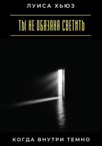 Ты не обязана светить, когда внутри темно