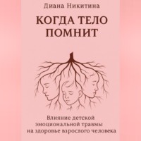 Когда тело помнит: Влияние детской эмоциональной травмы на здоровье взрослого человека
