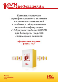 Комплект вопросов сертификационного экзамена «1С:Профессионал» на знание возможностей и особенностей применения типовой конфигурации «1С:Документооборот 8 КОРП для Беларуси» (ред. 3.0) с примерами решений (+ epub). Версия экзамена – сентябрь 2025 г.