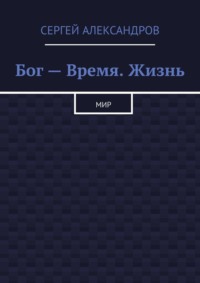 Бог – время. Жизнь. Мир