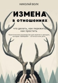 Измена в отношениях. Что делать, как пережить, как простить. Практическое руководство для мужчин и женщин, которые выбирают – остаться или уйти