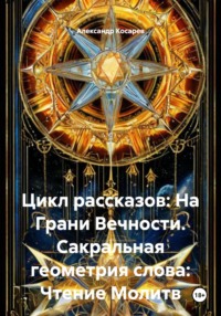 Цикл рассказов: На Грани Вечности. Сакральная геометрия слова: Чтение Молитв