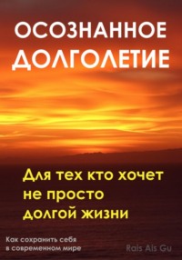 Осознанное долголетие. Для тех кто хочет не просто долгой жизни
