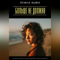 Больше не должна. Как перестать жить по чужим ожиданиям и вернуть себе жизнь