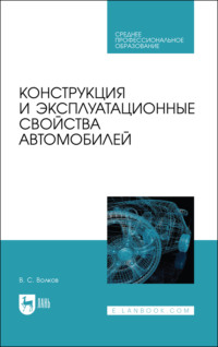 Конструкция и эксплуатационные свойства автомобилей. Учебное пособие для СПО. 4-е издание, стереотипное
