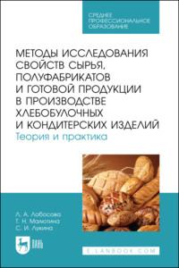 Методы исследования свойств сырья, полуфабрикатов и готовой продукции в производстве хлебобулочных и кондитерских изделий. Теория и практика. Учебное пособие для СПО. 2-е издание, стереотипное
