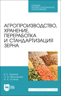 Агропроизводство, хранение, переработка и стандартизация зерна. Учебное пособие для СПО. 3-е издание, стереотипное
