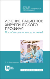 Лечение пациентов хирургического профиля. Пособие для преподавателей. Учебное пособие для СПО. 3-е издание, стереотипное