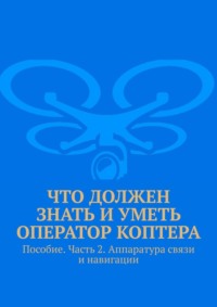 Что должен знать и уметь оператор коптера. Пособие. Часть 2. Аппаратура связи и навигации