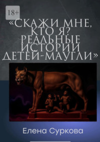 Скажи мне, кто я? Реальные истории детей-маугли