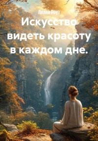 Искусство видеть красоту в каждом дне.