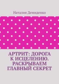 Артрит: дорога к исцелению. Раскрываем главный секрет