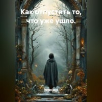 Как отпустить то, что уже ушло.