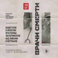 Врачи смерти. Нацистские и японские программы экспериментов над живыми и мертвыми