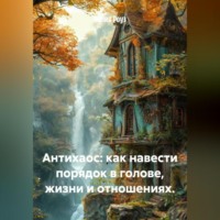 Антихаос: как навести порядок в голове, жизни и отношениях.