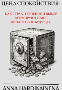 Цена спокойствия: Как страх, терпение и выбор формируют наше финансовое будущее