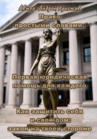 Право простыми словами. Первая юридическая помощь для каждого» или «Как защитить себя и свой дом: закон на твоей стороне