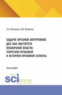 Задачи органов внутренних дел как института публичной власти: теоретико-правовой и историко-правовой аспекты. (Аспирантура, Бакалавриат, Магистратура). Монография.