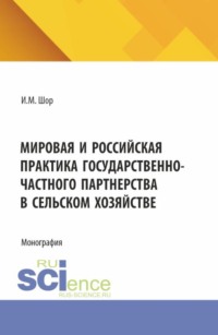 Мировая и российская практика государственно-частного партнерства в сельском хозяйстве. (Аспирантура, Бакалавриат, Магистратура). Монография.