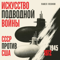 Искусство подводной войны. СССР против США, 1945-1972