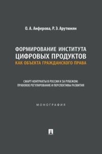 Формирование института цифровых продуктов как объекта гражданского права. Смарт-контракты в России и за рубежом