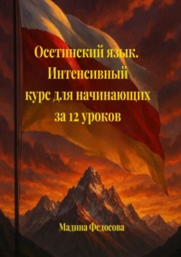 Осетинский язык. Интенсивный курс для начинающих за 12 уроков