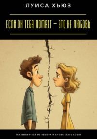 Если он тебя ломает – это не любовь. Как выбраться из абьюза и снова стать собой