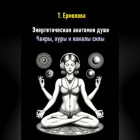 Энергетическая анатомия души. Чакры, ауры и каналы силы