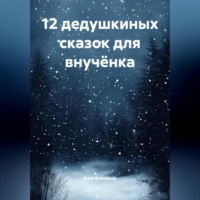 12 дедушкиных сказок для внучёнка