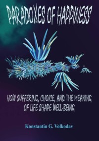 Paradoxes of Happiness: how Suffering, Choice and the Meaning of Life Shape Well-Being