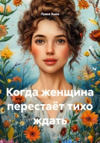 Когда женщина перестаёт тихо ждать