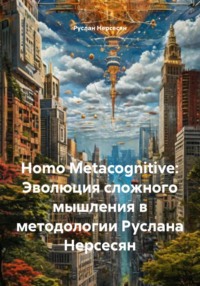 Homo Metacognitive: Эволюция сложного мышления в методологии Руслана Нерсесян