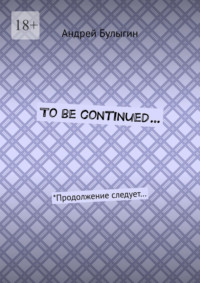 To be continued… *Продолжение следует…