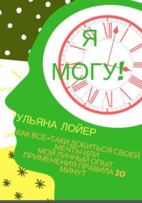 Я могу! Как все-таки добиться своей мечты или мой личный опыт применения Правила 20 минут