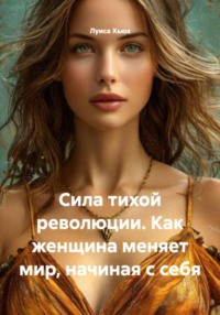 Сила тихой революции. Как женщина меняет мир, начиная с себя