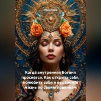 Когда внутренняя Богиня проснётся. Как открыть себя, полюбить себя и выстроить жизнь по своим правилам