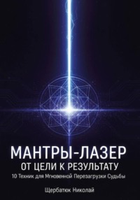 Мантры-Лазер: От Цели к Результату. 10 Техник для Мгновенной Перезагрузки Судьбы
