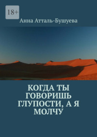 Когда ты говоришь глупости, а я молчу