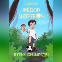 Фёдор Андреевич в Грибном царстве
