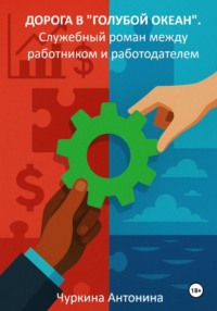 Дорога в «голубой океан». Служебный роман между работодателем и работником. Книга 1