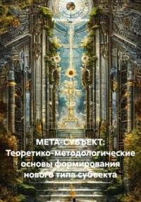 МЕТА-СУБЪЕКТ: Теоретико-методологические основы формирования нового типа субъекта