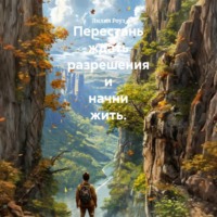 Перестань ждать разрешения и начни жить