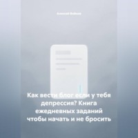 Как вести блог если у тебя депрессия? Книга ежедневных заданий чтобы начать и не бросить