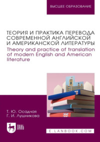 Теория и практика перевода современной английской и американской литературы. Theory and practice of translation of modern English and American literature. Учебное пособие для вузов