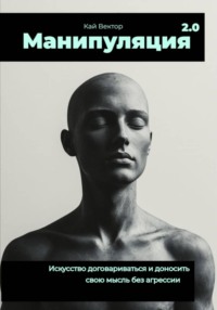 Манипуляция 2.0 Искусство договариваться и доносить свою мысль без агрессии