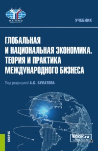 Глобальная и национальная экономика. Теория и практика международного бизнеса. (Бакалавриат, Магистратура). Учебник.